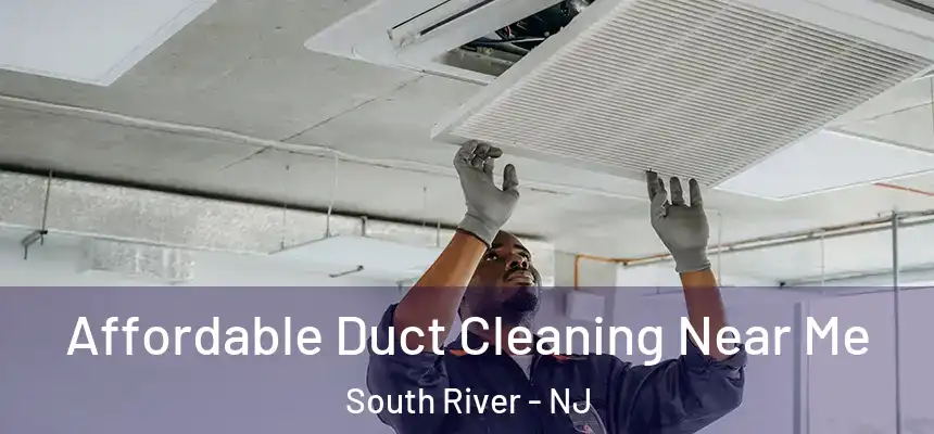 Affordable Duct Cleaning Near Me South River - NJ