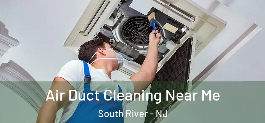 Air Duct Cleaning Near Me South River - NJ
