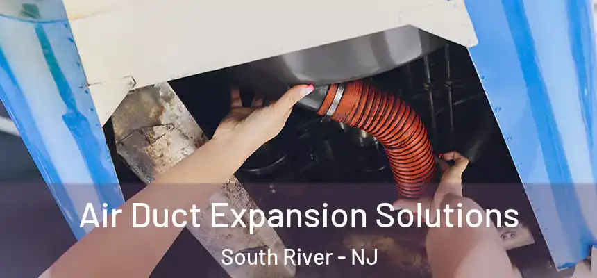  Air Duct Expansion Solutions South River - NJ