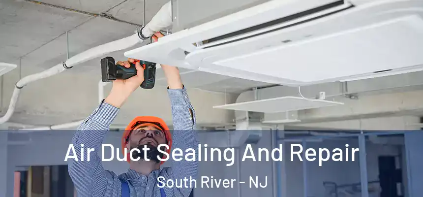  Air Duct Sealing And Repair South River - NJ
