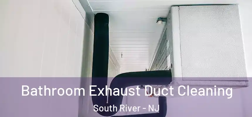 Bathroom Exhaust Duct Cleaning South River - NJ