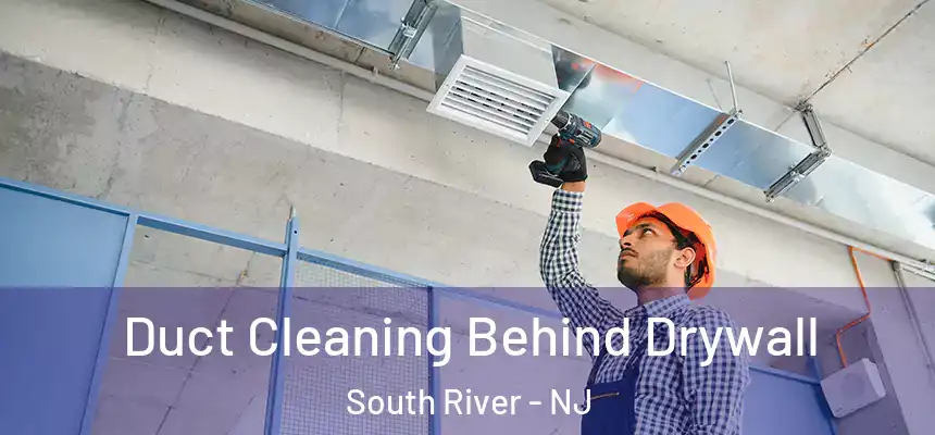 Duct Cleaning Behind Drywall South River - NJ