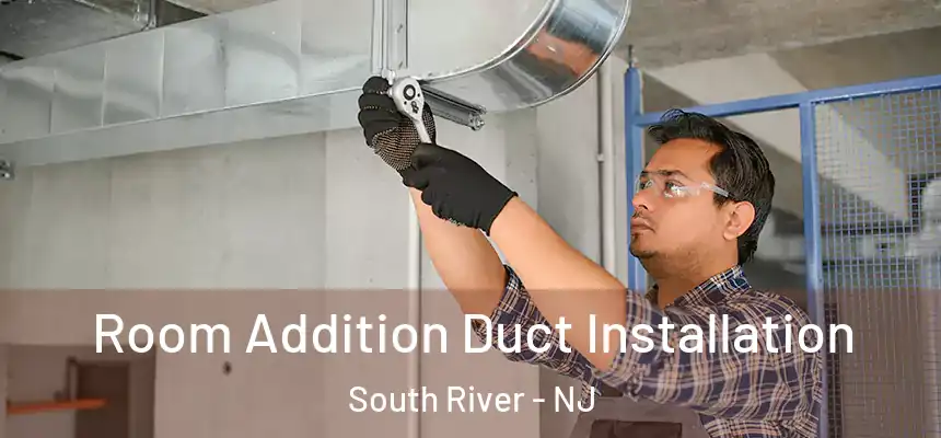 Room Addition Duct Installation South River - NJ