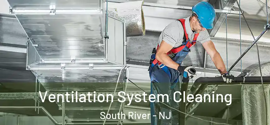 Ventilation System Cleaning South River - NJ